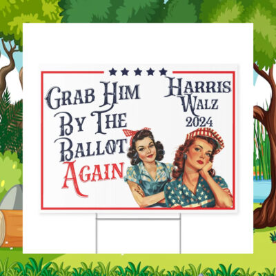 Grab Him By the Ballot Again Harris Walz 2024 Yard Sign