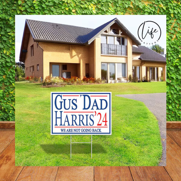 Gus' Dad Harris 24 We Are Not Going Back Election Yard Sign