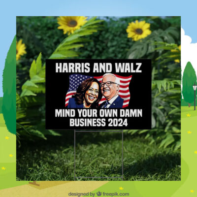 Harris And Walz Mind Your Own Damn Business 2024 Yard Sign