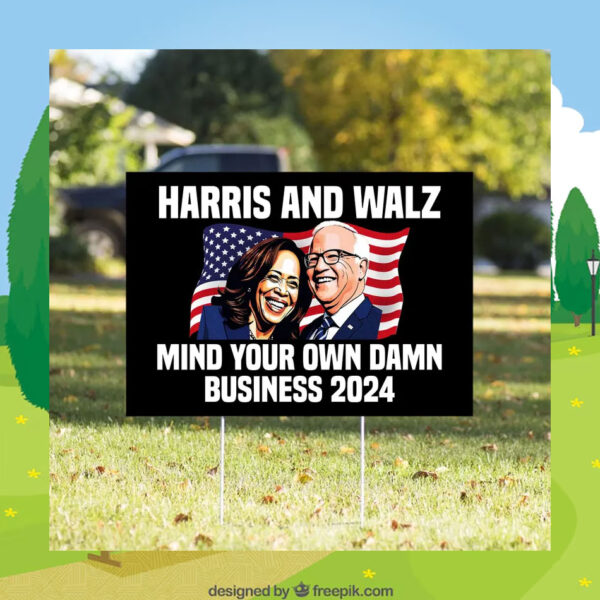 Harris And Walz Mind Your Own Damn Business 2024 Yard Sign