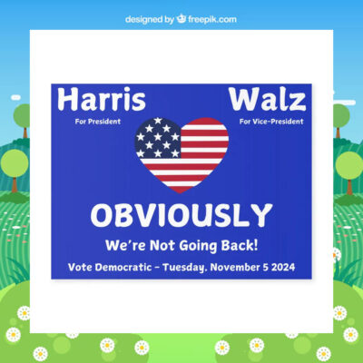 Harris For President Walz For Vice President Obviously We're Not Going Back! Vote Democratic Tuesday, November 5 2024 Yard Sign