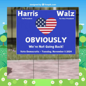 Harris For President Walz For Vice President Obviously We're Not Going Back! Vote Democratic Tuesday, November 5 2024 Yard Sign