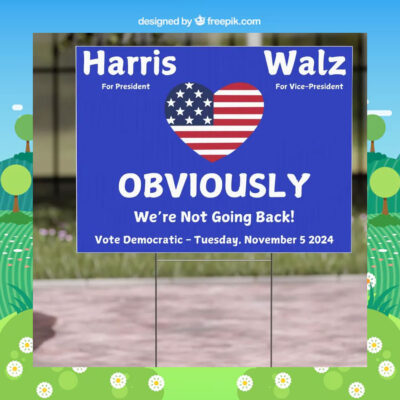 Harris For President Walz For Vice President Obviously We're Not Going Back! Vote Democratic Tuesday, November 5 2024 Yard Sign