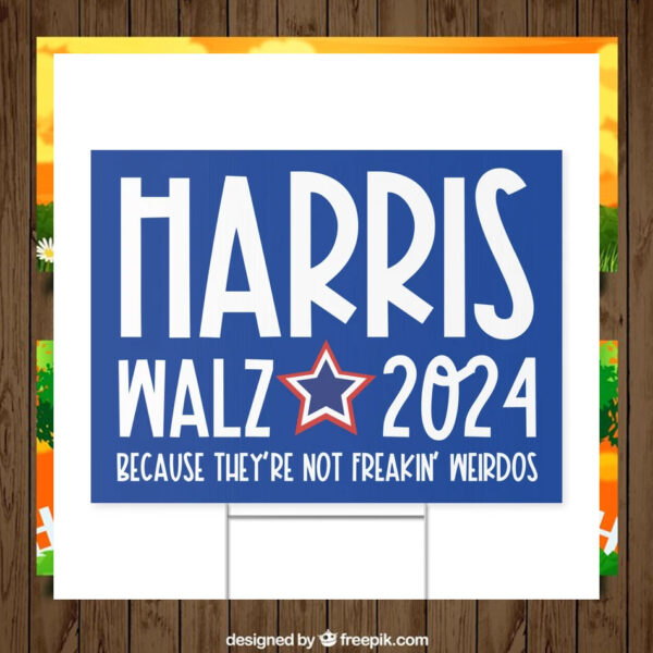 Harris Walz 2024 Because They're Not Freakin' Weirdos Yard Sign