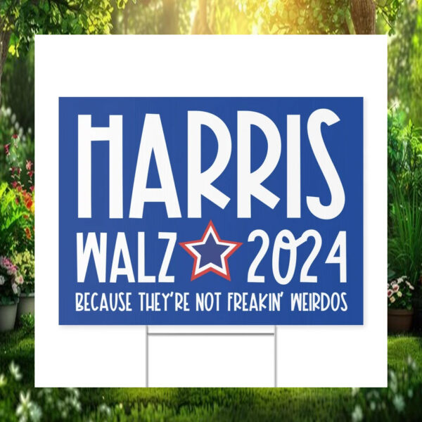Harris Walz 2024 Because They're Not Freakin' Weirdos Yard Signs