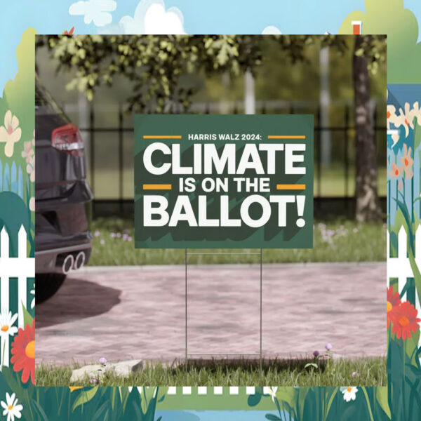 Harris Walz 2024 Climate Is On The Ballot Yard Sign