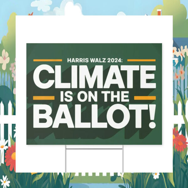 Harris Walz 2024 Climate Is On The Ballot Yard Sign