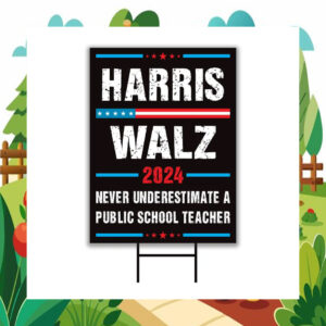 Harris Walz 2024 Never Underestimate A Public School Teacher Yard Sign