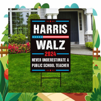 Harris Walz 2024 Never Underestimate A Public School Teacher Yard Sign