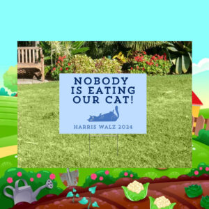 Harris Walz 2024 Nobody Is Eating Our Cats Yard Sign