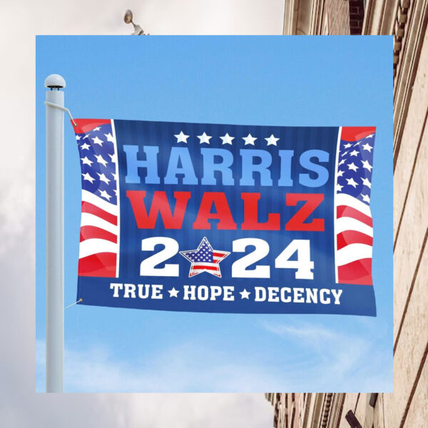 Harris Walz 2024 True Hope Decency Flags