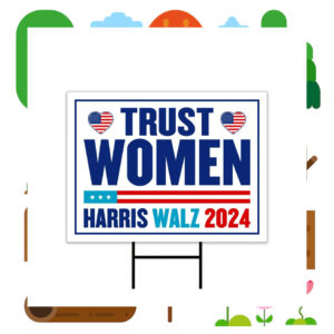 Harris Walz 2024 Trust Women Yard Sign
