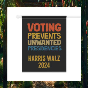 Harris Walz 2024 Voting Prevents Unwanted Presidencies Flag