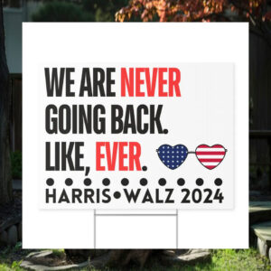 Harris Walz 2024 We Are Not Going Back. Like, Ever. Yard Sign