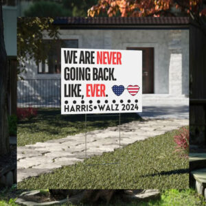 Harris Walz 2024 We Are Not Going Back. Like, Ever. Yard Sign