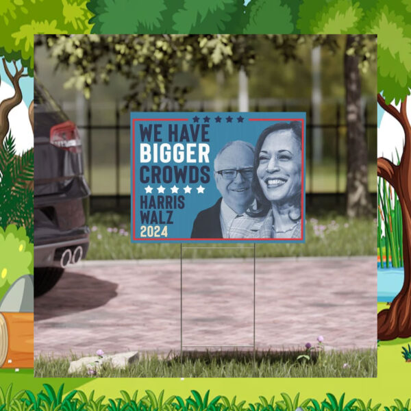 Harris Walz 2024 We Have Bigger Crowds Yard Sign