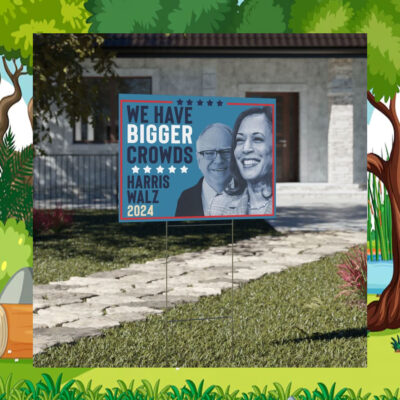 Harris Walz 2024 We Have Bigger Crowds Yard Sign
