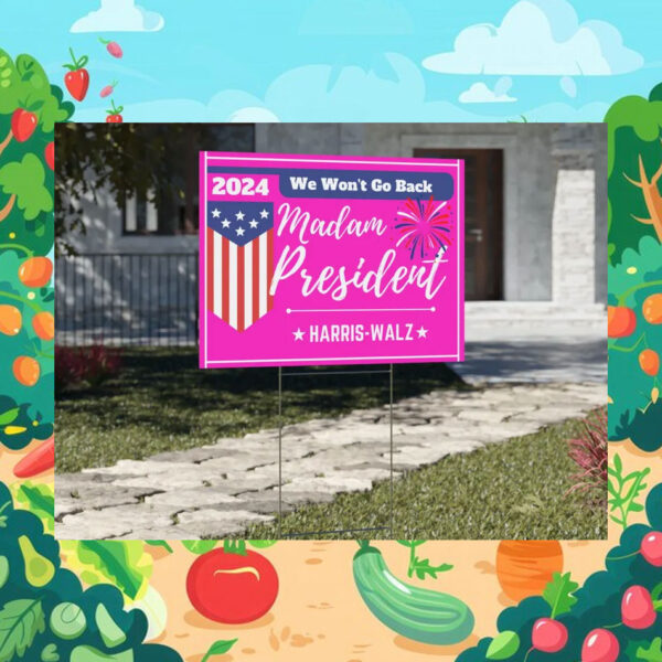 Harris Walz 2024 We Won't Go Back Madam President Yard Sign