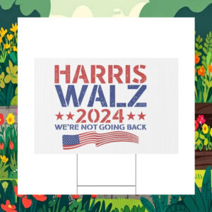 Harris Walz 2024 We're Not Going Back Election Yard Sign
