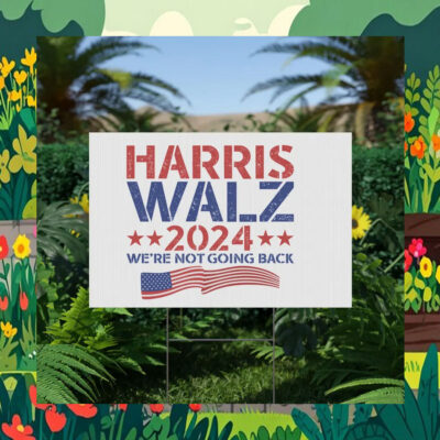 Harris Walz 2024 We're Not Going Back Election Yard Sign