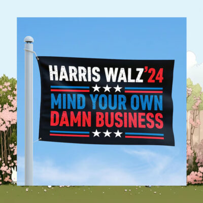 Harris Walz 24 Mind Your Own Damn Business Flags
