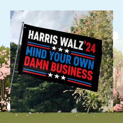 Harris Walz 24 Mind Your Own Damn Business Flags