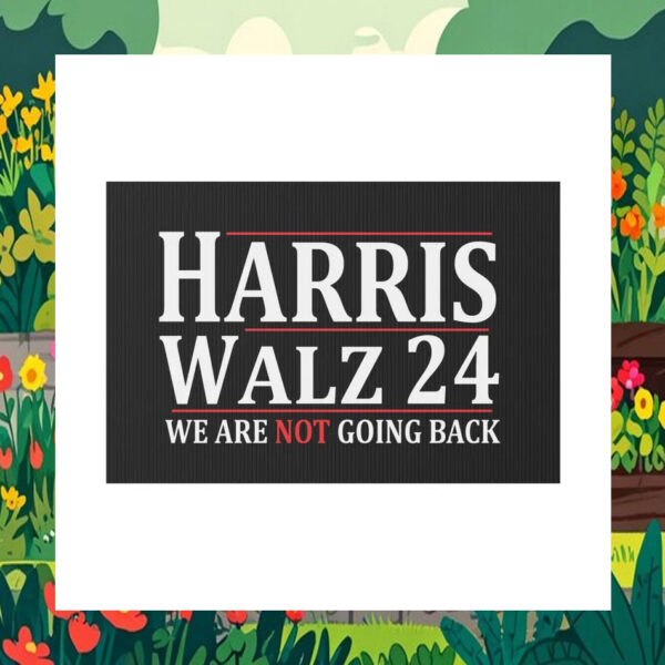 Harris Walz 24 We Are Not Going Back Election Yard Signs
