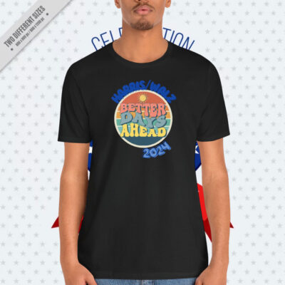 Harris Walz Better Days Ahead 2024 Shirt