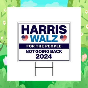 Harris Walz For The People Not Going Back 2024 Yard Signs