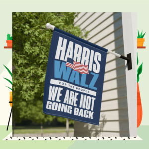 Harris Walz For The People We Are Not Going Back Garden And House Flag