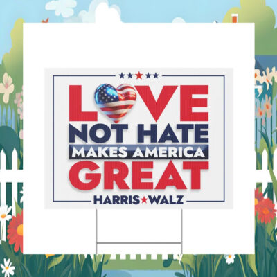 Harris Walz Love not Hate Makes America Great Yard Sign