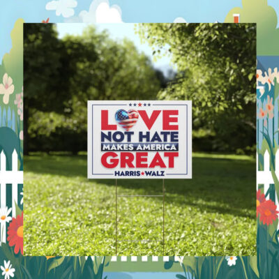 Harris Walz Love not Hate Makes America Great Yard Sign