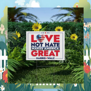 Harris Walz Love not Hate Makes America Great Yard Sign