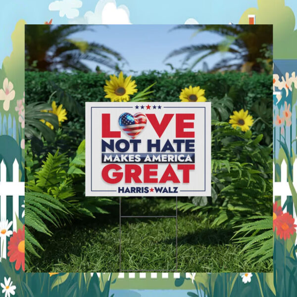 Harris Walz Love not Hate Makes America Great Yard Sign