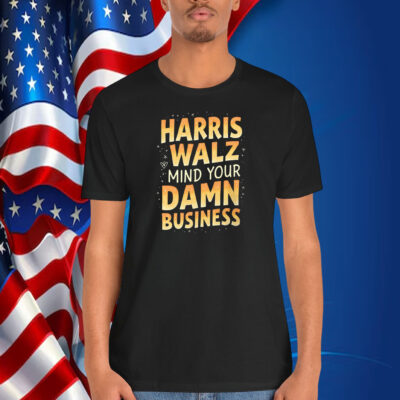 Harris Walz Mind Your Damn Business Shirt
