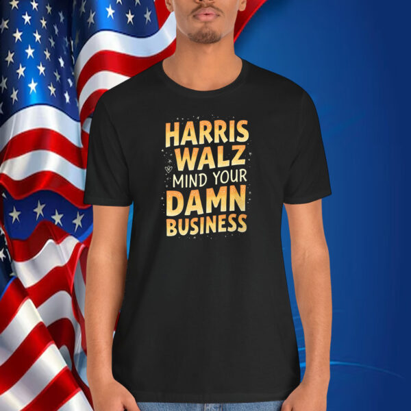 Harris Walz Mind Your Damn Business Shirt