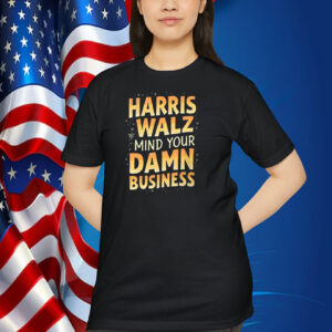 Harris Walz Mind Your Damn Business Shirt