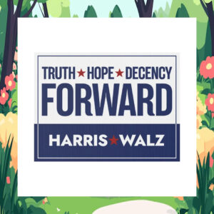 Harris Walz Truth Hope Decency Forward Yard Sign