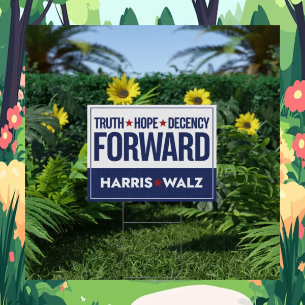 Harris Walz Truth Hope Decency Forward Yard Sign