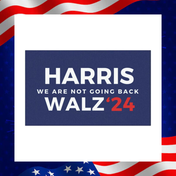 Harris We Are Not Going Back Walz 24 Election Car Magnet