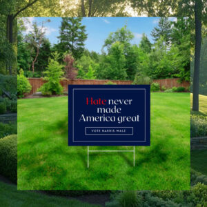 Hate Never Made America great Vote Harris Walz Yard Sign