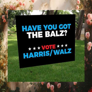 Have Yo Got The Balz? Vote Harris Walz Yard Sign
