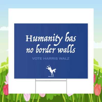 Humanity Has No Border Walls Vote Harris Walz Yard Sign