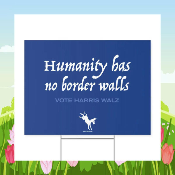 Humanity Has No Border Walls Vote Harris Walz Yard Sign