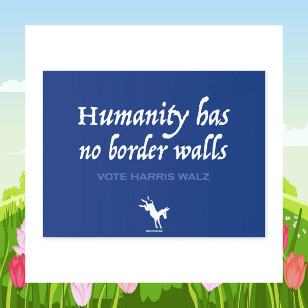 Humanity Has No Border Walls Vote Harris Walz Yard Sign