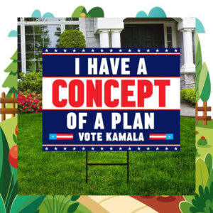 I Have A Concept Of A Plan Vote Kamala 2024 Yard Signs