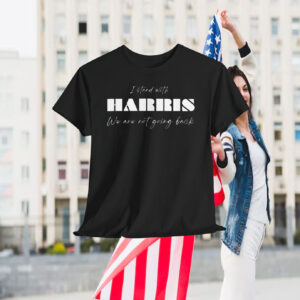 I Stand With Harris We Are Not Going Back Shirt