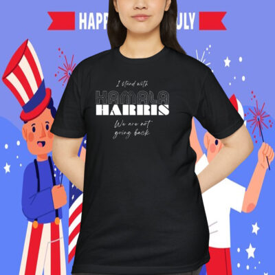 I Stand With Kamala Harris We Are Not Going Back Shirt