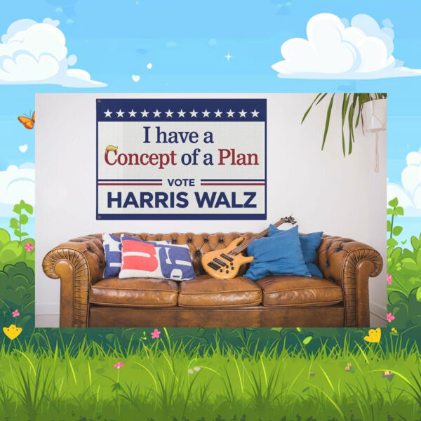 I have A Concept Of A Plan Vote Harris Walz Flag