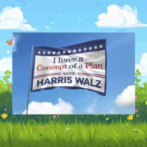 I have A Concept Of A Plan Vote Harris Walz Flag